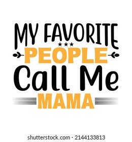 my favorite people call me mama,T shirt design ,Vector file.
