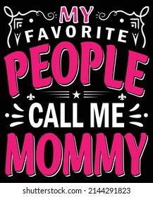 My favorite people call me mommy vector design for mother's day gift, mother t-shirt design, gift for mom.