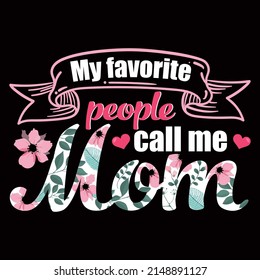 My favorite people call me Mom. Mothers day t shirt design vector illustration.