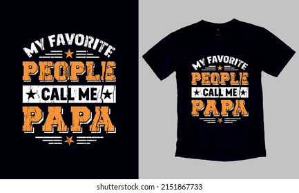 My Favorite People Call Me - Father's Day Gift T-Shirt. Custom Typography and Vector T-Shirt Design Template For Father's Day. You can also use it for print on Stickers, Mugs, Hoodies, Pillow… etc.