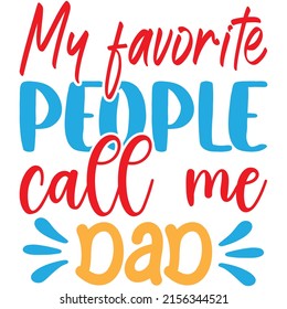 My favorite people call me dad t-shirt design ,vector file.