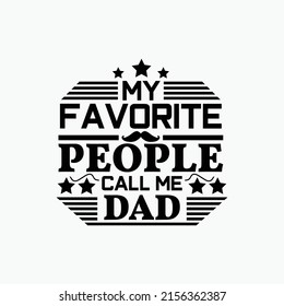 My favorite people call me dad - Fathers day lettering quotes design vector.