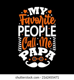 My favorite people call me papa t shirt funny vector typography father's day t shirt design.