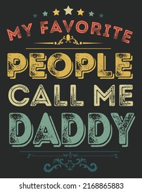 My Favorite People Call Me Daddy Vintage Grunge Vector illustration. Father day background. Father day design