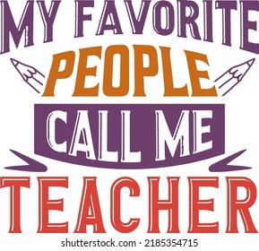 My favorite people call me teacher, back to school teacher colorful typography design isolated on white background. Vector school elements. Best for t shirt, background, poster, banner, greeting card