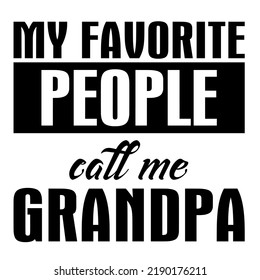 My Favorite People Call Me Grandpais a vector design for printing on various surfaces like t shirt, mug etc.