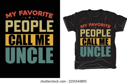 My favorite people call me uncle. t shirt design.