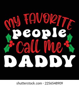 My Favorite People Call Me Daddy, Merry Christmas shirts Print Template, Xmas Ugly Snow Santa Clouse New Year Holiday Candy Santa Hat vector illustration for Christmas hand lettered 