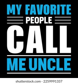 my favorite people call me uncle, funny uncle quote, typography lettering design, printing for t shirt, banner, poster, mug etc, vector illustration