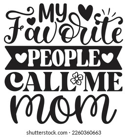 My Favorite People Call Me Mom  - Mom Mama Mother's Day T-shirt And SVG Design, Mom Mama SVG Quotes Design, Vector EPS Editable Files, can you download this Design.