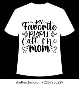 my favorite people call me mom Mother's day shirt print template,  typography design for mom mommy mama daughter grandma girl women aunt mom life child best mom adorable shirt