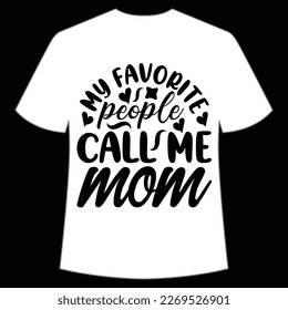 my favorite people call me mom Mother's day shirt print template,  typography design for mom mommy mama daughter grandma girl women aunt mom life child best mom adorable shirt