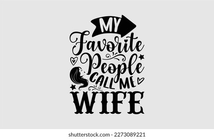 
My favorite people call me wife- Wife T- shirt design, Hand drawn vintage illustration with hand-lettering and decoration elements, greeting card template with typography text, eps, svg Files for Cut
