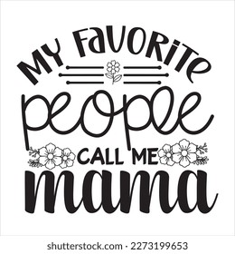 My Favorite people call me mama, Mothers day calligraphy, mom quote lettering illustration vector