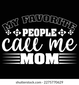 My Favorite People Call Me Mom, 
Mother's day shirt print template,  typography design for mom mommy mama daughter grandma girl women aunt mom life child best mom adorable shirt