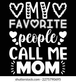 My Favorite People Call Me Mom, Mother's day shirt print template,  typography design for mom mommy mama daughter grandma girl women aunt mom life child best mom adorable shirt
