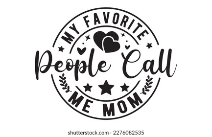 My favorite people call me mom svg, Mother's Day Svg, Best Mom Svg, Hand drawn typography phrases, Mothers day typography vector quotes background , Happy Mother's day T shirt design Bundle, Mom Life 