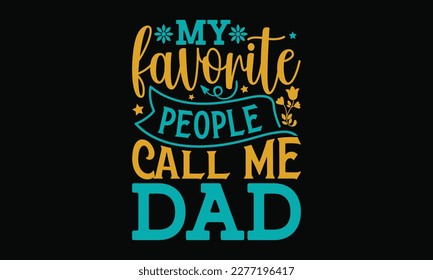 My favorite people call me dad - Father's day SVG Typography t-shirt Design,  Hand-drawn lettering phrase, Stickers, Templates, Mugs. Vector files are editable in EPS 10.