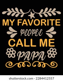 My favorite people call me papa Shirt print template, typography design for shirt, mug, iron, glass, sticker, hoodie, pillow, phone case, etc, perfect design of mothers day fathers day valentine day