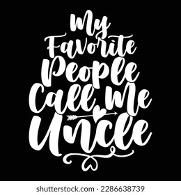 my favorite people call me uncle, favorite gift for uncle apparel, uncle graphic design