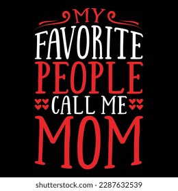 my Favorite people call me mom, Mother's day shirt print template,  typography design for mom mommy mama daughter grandma girl women aunt mom life child best mom adorable shirt