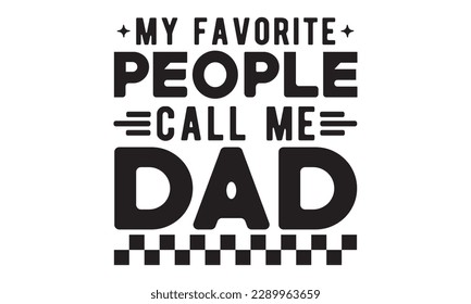 My favorite people call me dad svg, father's day svg Design, Hand drawn lettering phrase isolated on white background, llustration for prints on t-shirts and bags,  eps 10, Best Daddy svg,  dad svg