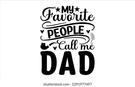 My favorite people call me dad -   Lettering design for greeting banners, Mouse Pads, Prints, Cards and Posters, Mugs, Notebooks, Floor Pillows and T-shirt prints design.
