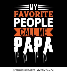 My Favorite People Call Me Papa Father's Day Typography T-shirt Design, For t-shirt print and other uses of template Vector EPS File.