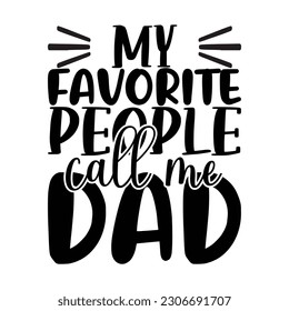My favorite people call me dad, Father's day shirt print template, Typography design, web template, t shirt design, print, papa, daddy, uncle, Retro vintage style t shirt