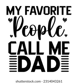 My Favorite People Call Me Dad, Father's day shirt print template Typography design, for Dad Dady daughter grandma girl women aunt dad life child best Dady adorable shirt