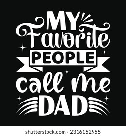 My Favorite People Call Me Dad, Father's day shirt print template Typography design, for Dad Daddy mama daughter grandma Boys Woman aunt Dad life child best Dad adorable shirt