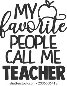 My Favorite People Call Me Teacher - Best Teacher