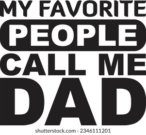 My favorite people call me dad, Father's Day, Funny Dad, Birthday Dad, Dad illustration, Vector birthday