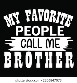 My Favorite People Call Me Brother.This is an editable eps vector file.