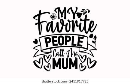 My Favorite People Call Me Mum- Mother's Day t- shirt design, Hand drawn lettering phrase, This illustration can be used as a print and bags, stationary or as a poster.  