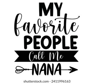 My Favorite People Call Me Nana Svg,Mothers Day Svg,Mom Quotes Svg,Typography,Funny Mom Svg,Gift For Mom Svg,Mom Life Svg,Mama Svg,Mommy T-shirt Design,Svg Cut File,Dog Mom Deisn,Commercial use, svg
