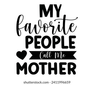 My Favorite People Call Me Mothers Svg,Mothers Day Svg,Mom Quotes Svg,Typography,Funny Mom Svg,Gift For Mom Svg,Mom Life Svg,Mama Svg,Mommy T-shirt Design,Svg Cut File,Dog Mom Deisn,Commercial use, svg