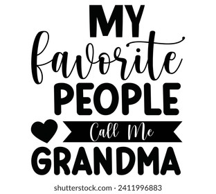 My Favorite People Call Me Grandma Svg,Mothers Day Svg,Mom Quotes Svg,Typography,Funny Mom Svg,Gift For Mom Svg,Mom Life Svg,Mama Svg,Mommy T-shirt Design,Svg Cut File,Dog Mom Deisn,Commercial use, svg