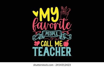 My favorite people call me teacher - Teacher T Shirt Design, Modern calligraphy, Typography Vector for poster, banner, flyer and mug.