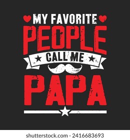 My Favorite People Call Me Papa. Father's Day Quotes T-shirt Design Vector graphics, typographic posters, banners, and Illustrations Vector.