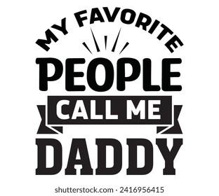 My Favorite People Call Me Daddy Svg,Father's Day Svg,Papa svg,Grandpa Svg,Father's Day Saying Qoutes,Dad Svg,Funny Father, Gift For Dad Svg,Daddy Svg,Family Svg,T shirt Design,Svg Cut File,Typography svg
