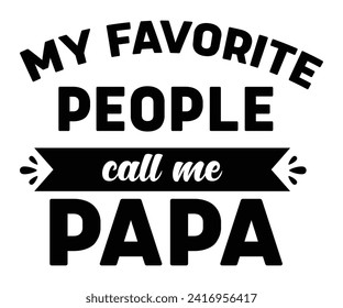 My Favorite People Call Me Papa Svg,Father's Day Svg,Papa svg,Grandpa Svg,Father's Day Saying Qoutes,Dad Svg,Funny Father, Gift For Dad Svg,Daddy Svg,Family Svg,T shirt Design,Svg Cut File,Typography svg