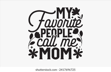 My Favorite People Call Me Mom - Mother's Day T Shirt Design, Modern calligraphy, Typography Vector for poster, banner, flyer and mug.