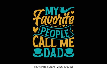 My Favorite People Call Me Dad - Father's Day T Shirt Design, Hand drawn vintage illustration with hand lettering and decoration elements, banner, flyer and mug, Poster, EPS 