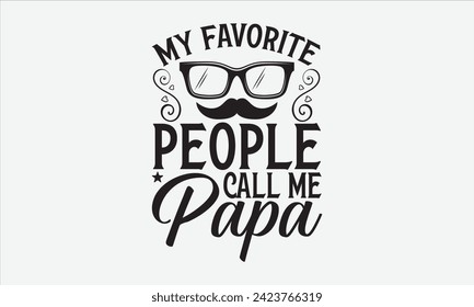 My Favorite People Call Me Papa - Father's Day T Shirt Design, Hand drawn vintage illustration with hand lettering and decoration elements, banner, flyer and mug, Poster, EPS