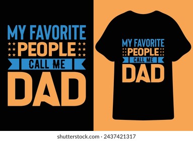 My Favorite People Call Me Dad.Fathers day t shirt design,Most Popular father's day Quotes for typography t shirt design