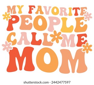 My Favorite People Call Me Mom Retro,Mom Life,Mother's Day,Stacked Mama,Boho Mama,Mom Era,wavy stacked letters,Retro, Groovy,Girl Mom,Cool Mom,Cat Mom svg