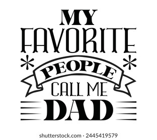 My Favorite People Call Me Dad Father's Day, Father's Day Saying Quotes, Papa, Dad, Funny Father, Gift For Dad, Daddy, T Shirt Design, Typography, Cut File For Cricut And Silhouette svg