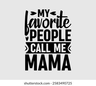 My Favorite People Call Me Mom, Mommy, Mama, Mum, Mother, Mom Quotes, Quotes about Mother, funny mom design, Mothers Day Design, Mother's day typographic t shirt design