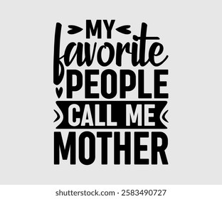 My Favorite People Call Me Mom, Mommy, Mama, Mum, Mother, Mom Quotes, Quotes about Mother, funny mom design, Mothers Day Design, Mother's day typographic t shirt design